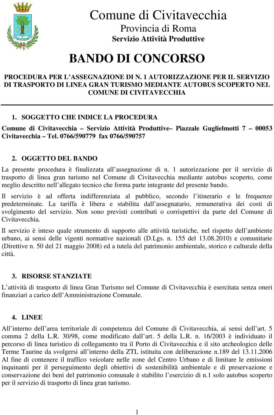 SOGGETTO CHE INDICE LA PROCEDURA Comune di Civitavecchia Servizio Attività Produttive Piazzale Guglielmotti 7 00053 Civitavecchia Tel. 0766/590779 fax 0766/590757 2.