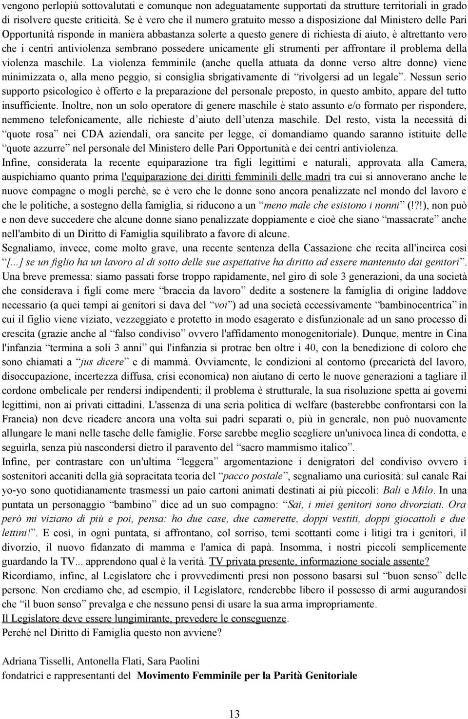 centri antiviolenza sembrano possedere unicamente gli strumenti per affrontare il problema della violenza maschile.