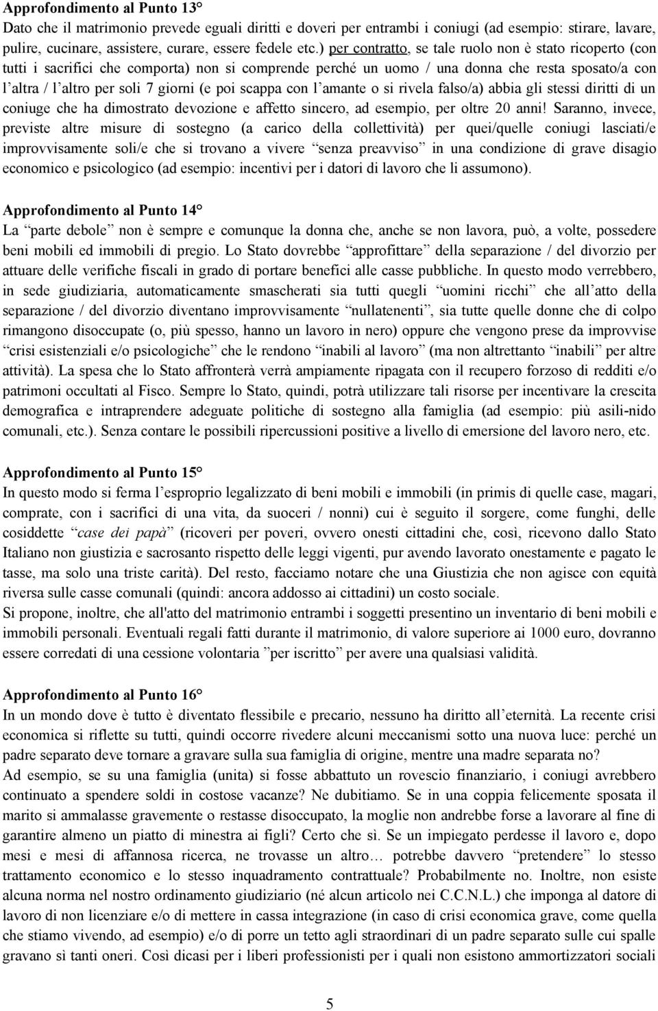 poi scappa con l amante o si rivela falso/a) abbia gli stessi diritti di un coniuge che ha dimostrato devozione e affetto sincero, ad esempio, per oltre 20 anni!