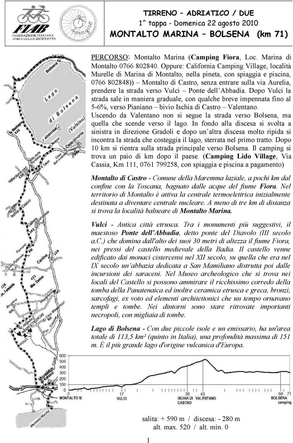 verso Vulci Ponte dell Abbadia. Dopo Vulci la strada sale in maniera graduale, con qualche breve impennata fino al 5-6%, verso Pianiano bivio Ischia di Castro Valentano.