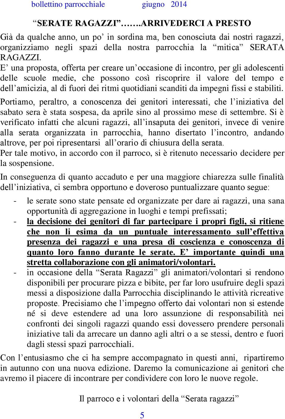 scanditi da impegni fissi e stabiliti. Portiamo, peraltro, a conoscenza dei genitori interessati, che l iniziativa del sabato sera è stata sospesa, da aprile sino al prossimo mese di settembre.