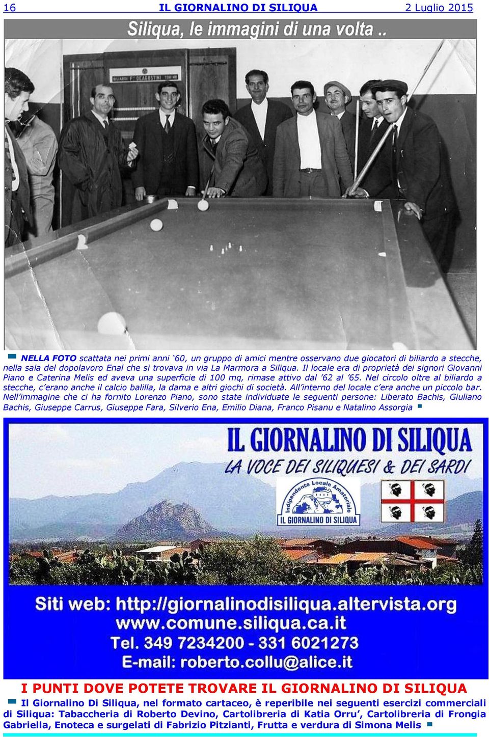 Nel circolo oltre al biliardo a stecche, c erano anche il calcio balilla, la dama e altri giochi di società. All interno del locale c era anche un piccolo bar.