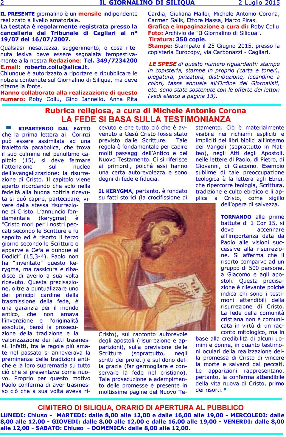 Qualsiasi inesattezza, suggerimento, o cosa ritenuta lesiva deve essere segnalata tempestivamente alla nostra Redazione: Tel. 349/7234200 E.mail: roberto.collu@alice.it. Chiunque è autorizzato a riportare e ripubblicare le notizie contenute sul Giornalino di Siliqua, ma deve citarne la fonte.