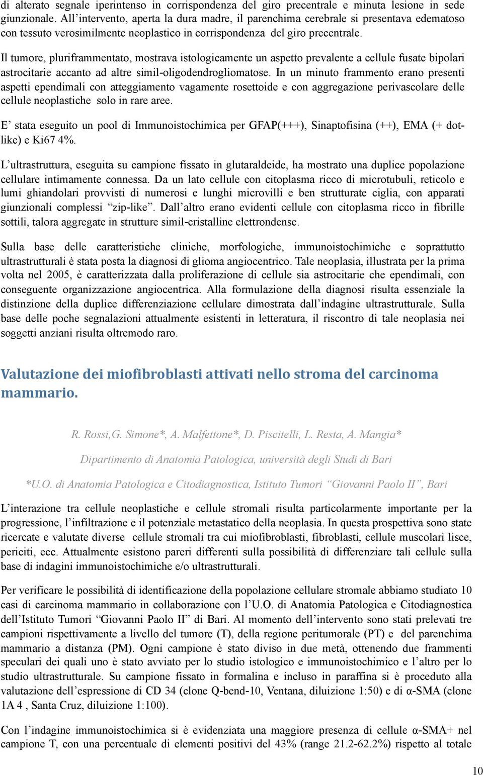 Il tumore, pluriframmentato, mostrava istologicamente un aspetto prevalente a cellule fusate bipolari astrocitarie accanto ad altre simil-oligodendrogliomatose.