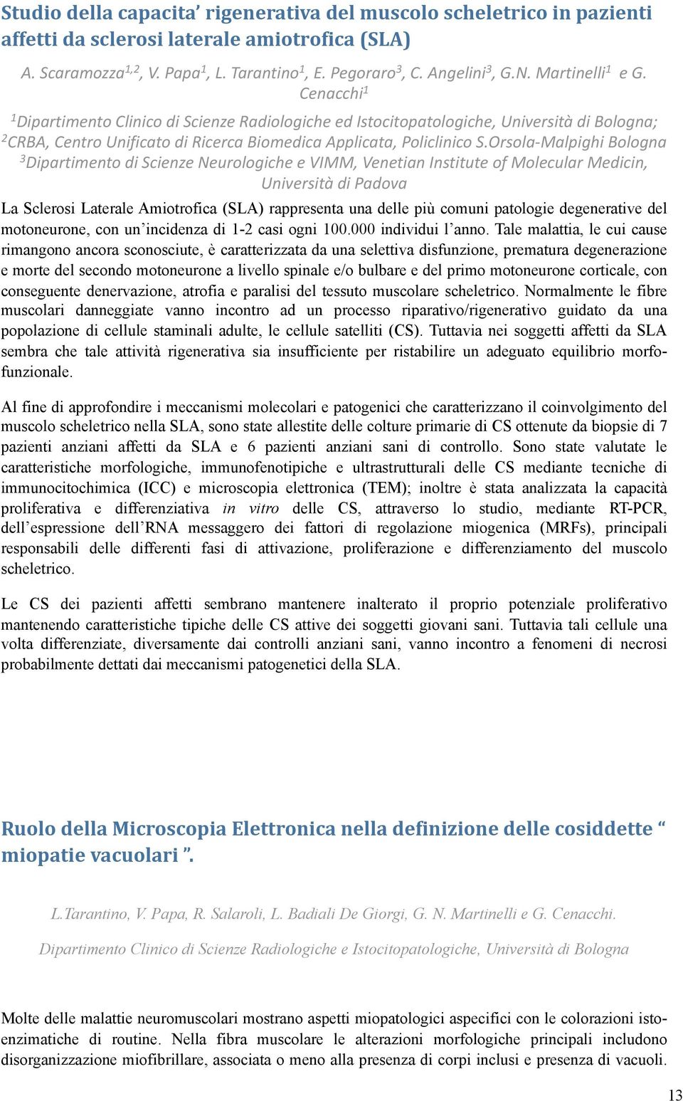 Orsola Malpighi Bologna 3 Dipartimento di Scienze Neurologiche e VIMM, Venetian Institute of Molecular Medicin, Università di Padova La Sclerosi Laterale Amiotrofica (SLA) rappresenta una delle più