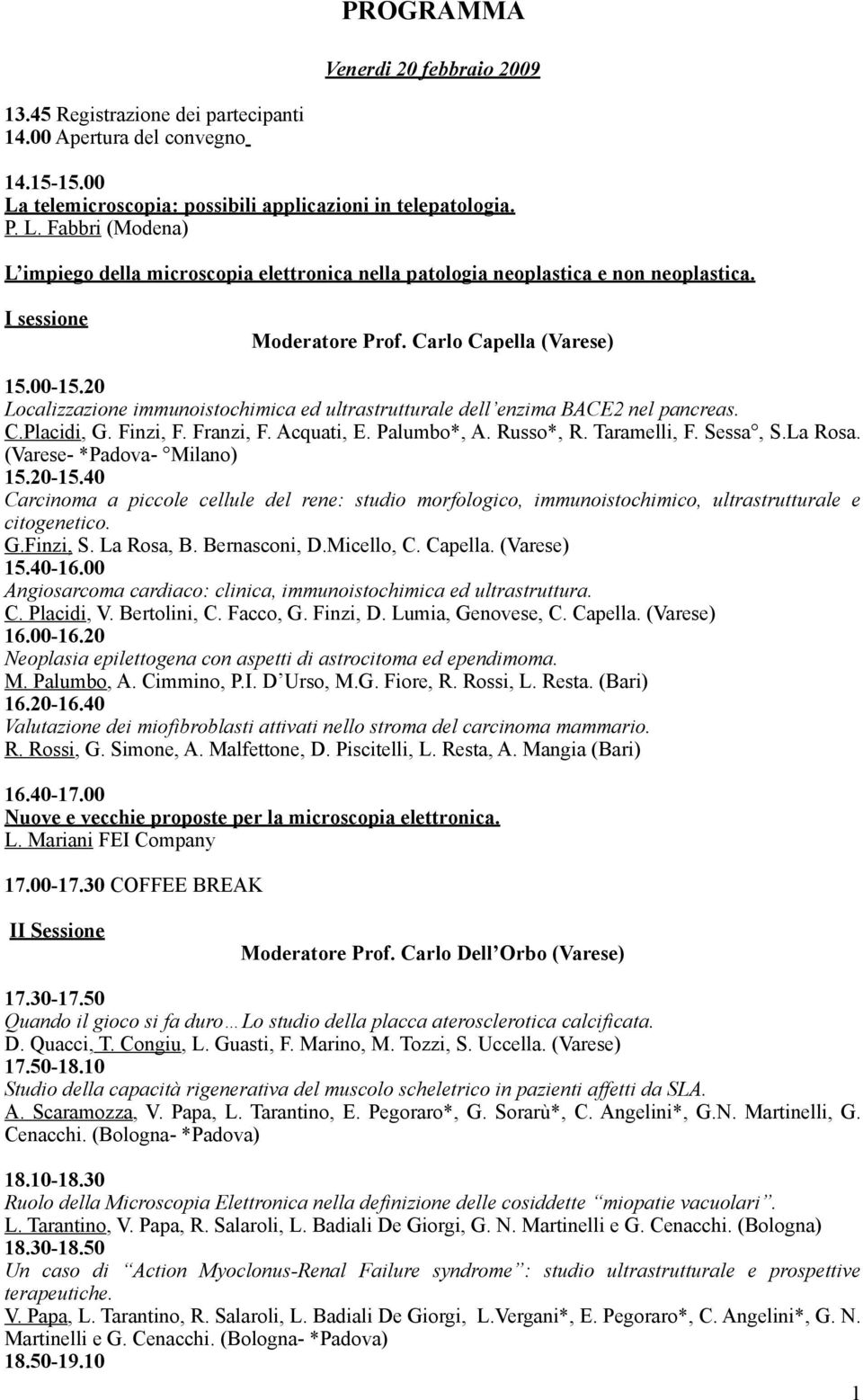 Carlo Capella (Varese) 15.00-15.20 Localizzazione immunoistochimica ed ultrastrutturale dell enzima BACE2 nel pancreas. C.Placidi, G. Finzi, F. Franzi, F. Acquati, E. Palumbo*, A. Russo*, R.