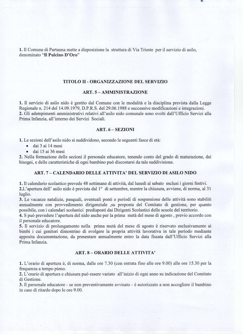 2. Gli adempimenti amministrativi relativi all'asilo nido comunale sono svolti dall'ufficio Servizi alla Prima Infanzia, all'interno dei Servizi Sociali. ART. 6 - SEZIONI 1.