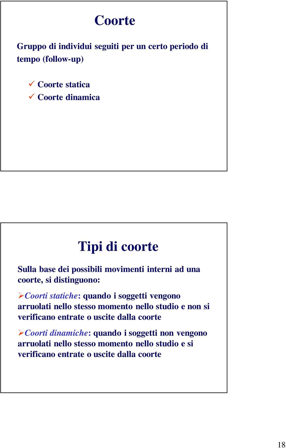 vengono arruolati nello stesso momento nello studio e non si verificano entrate o uscite dalla coorte Coorti