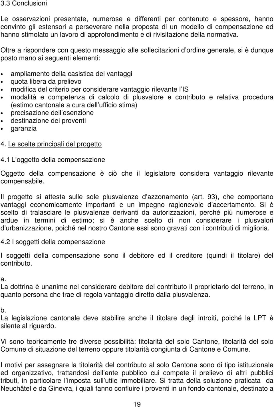 Oltre a rispondere con questo messaggio alle sollecitazioni d ordine generale, si è dunque posto mano ai seguenti elementi: ampliamento della casistica dei vantaggi quota libera da prelievo modifica