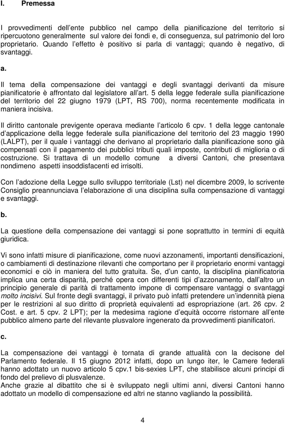 Il tema della compensazione dei vantaggi e degli svantaggi derivanti da misure pianificatorie è affrontato dal legislatore all art.