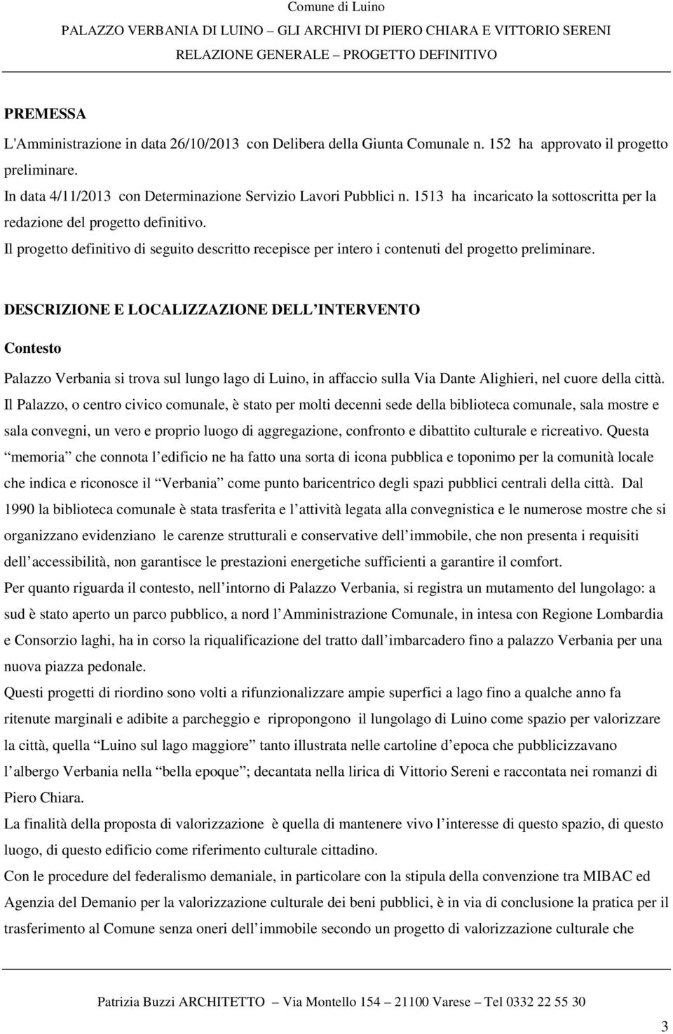 DESCRIZIONE E LOCALIZZAZIONE DELL INTERVENTO Contesto Palazzo Verbania si trova sul lungo lago di Luino, in affaccio sulla Via Dante Alighieri, nel cuore della città.