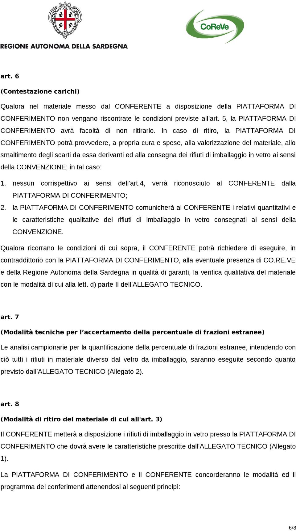 In caso di ritiro, la PIATTAFORMA DI CONFERIMENTO potrà provvedere, a propria cura e spese, alla valorizzazione del materiale, allo smaltimento degli scarti da essa derivanti ed alla consegna dei