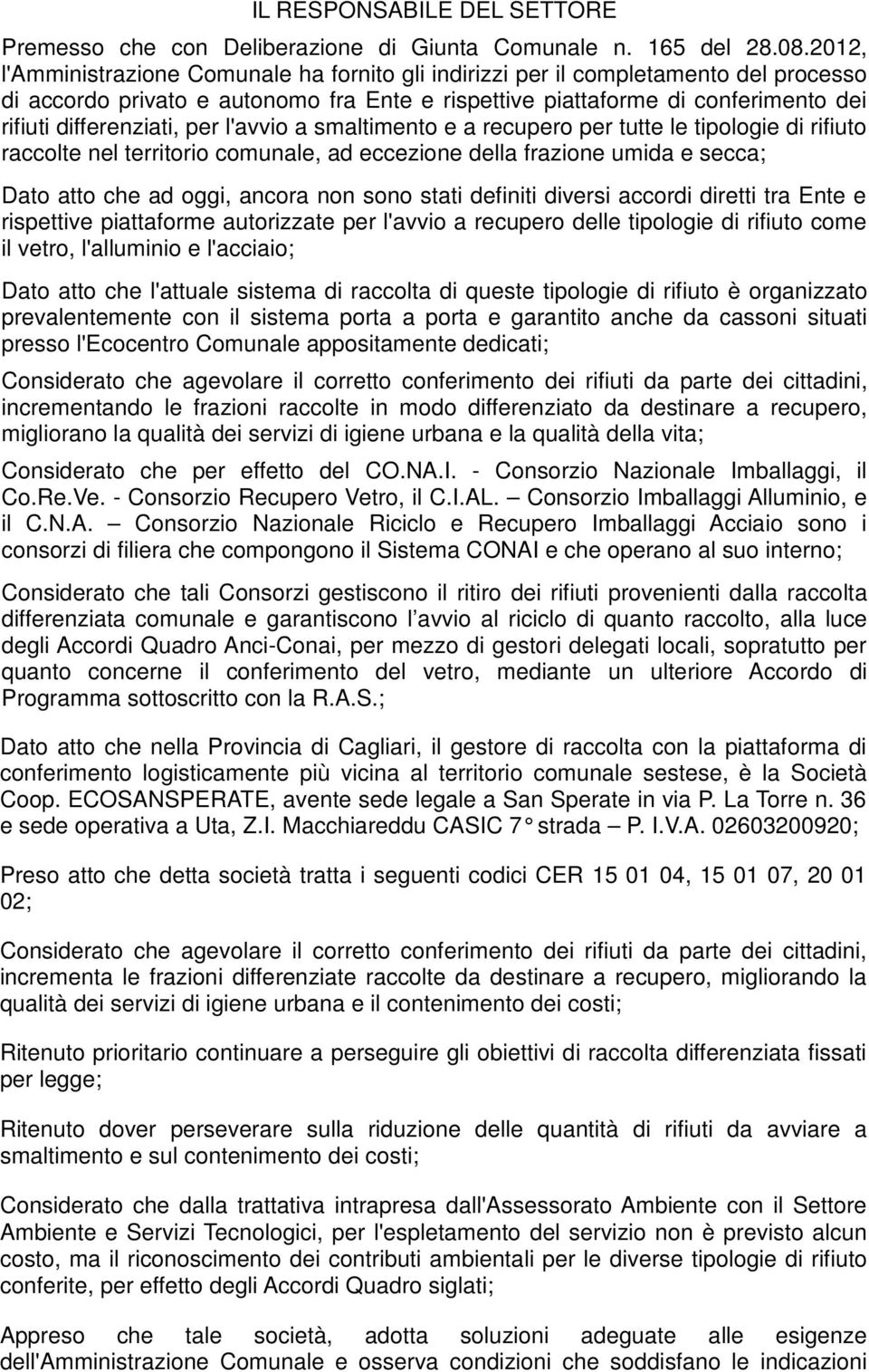 per l'avvio a smaltimento e a recupero per tutte le tipologie di rifiuto raccolte nel territorio comunale, ad eccezione della frazione umida e secca; Dato atto che ad oggi, ancora non sono stati