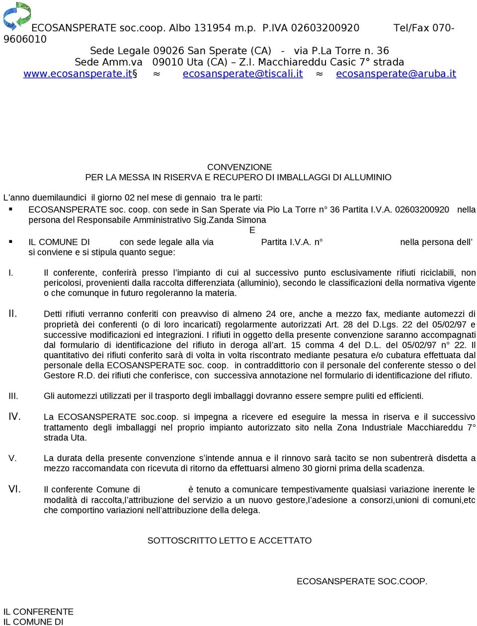 it CONVENZIONE PER LA MESSA IN RISERVA E RECUPERO DI IMBALLAGGI DI ALLUMINIO L anno duemilaundici il giorno 02 nel mese di gennaio tra le parti: ECOSANSPERATE soc. coop.