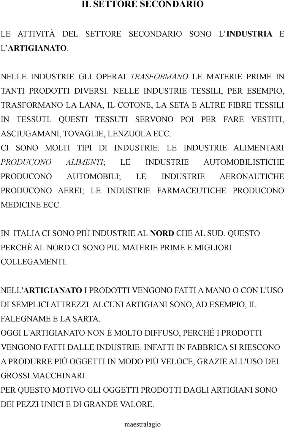 CI SONO MOLTI TIPI DI INDUSTRIE: LE INDUSTRIE ALIMENTARI PRODUCONO ALIMENTI; LE INDUSTRIE AUTOMOBILISTICHE PRODUCONO AUTOMOBILI; LE INDUSTRIE AERONAUTICHE PRODUCONO AEREI; LE INDUSTRIE FARMACEUTICHE