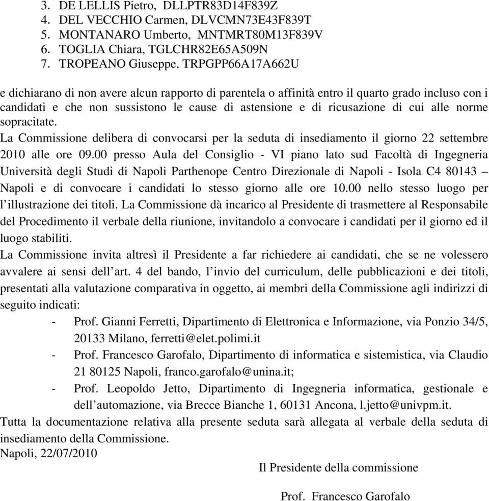 ricusazione di cui alle norme sopracitate. La Commissione delibera di convocarsi per la seduta di insediamento il giorno 22 settembre 2010 alle ore 09.