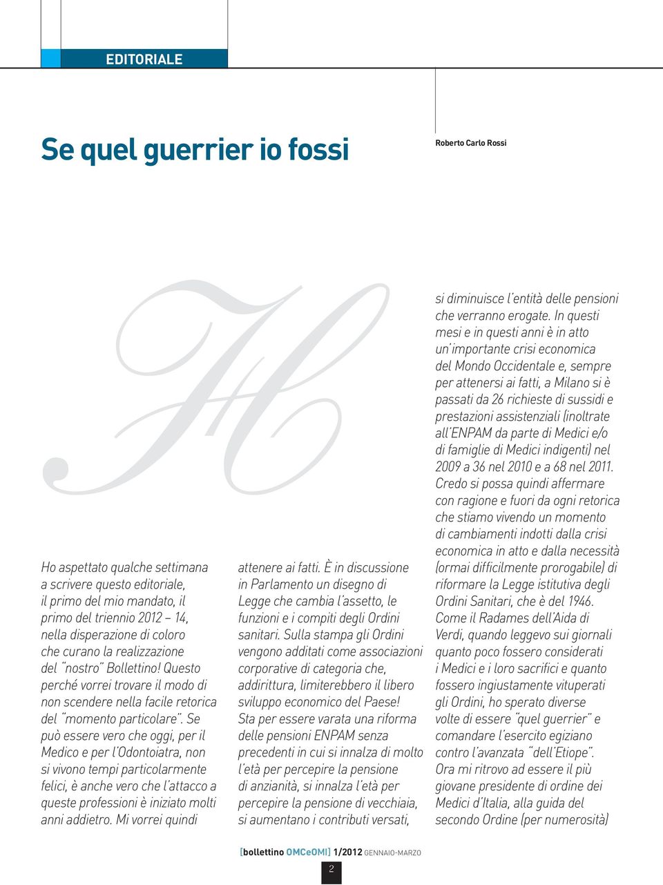 Se può essere vero che oggi, per il Medico e per l Odontoiatra, non si vivono tempi particolarmente felici, è anche vero che l attacco a queste professioni è iniziato molti anni addietro.