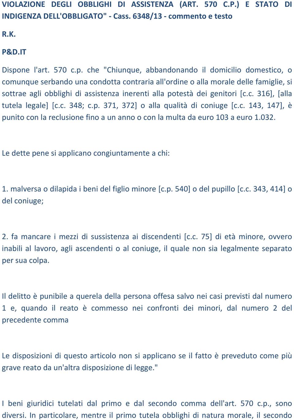 che "Chiunque, abbandonando il domicilio domestico, o comunque serbando una condotta contraria all'ordine o alla morale delle famiglie, si sottrae agli obblighi di assistenza inerenti alla potestà