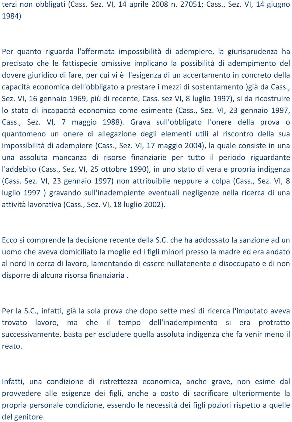 di fare, per cui vi è l'esigenza di un accertamento in concreto della capacità economica dell'obbligato a prestare i mezzi di sostentamento )già da Cass., Sez.