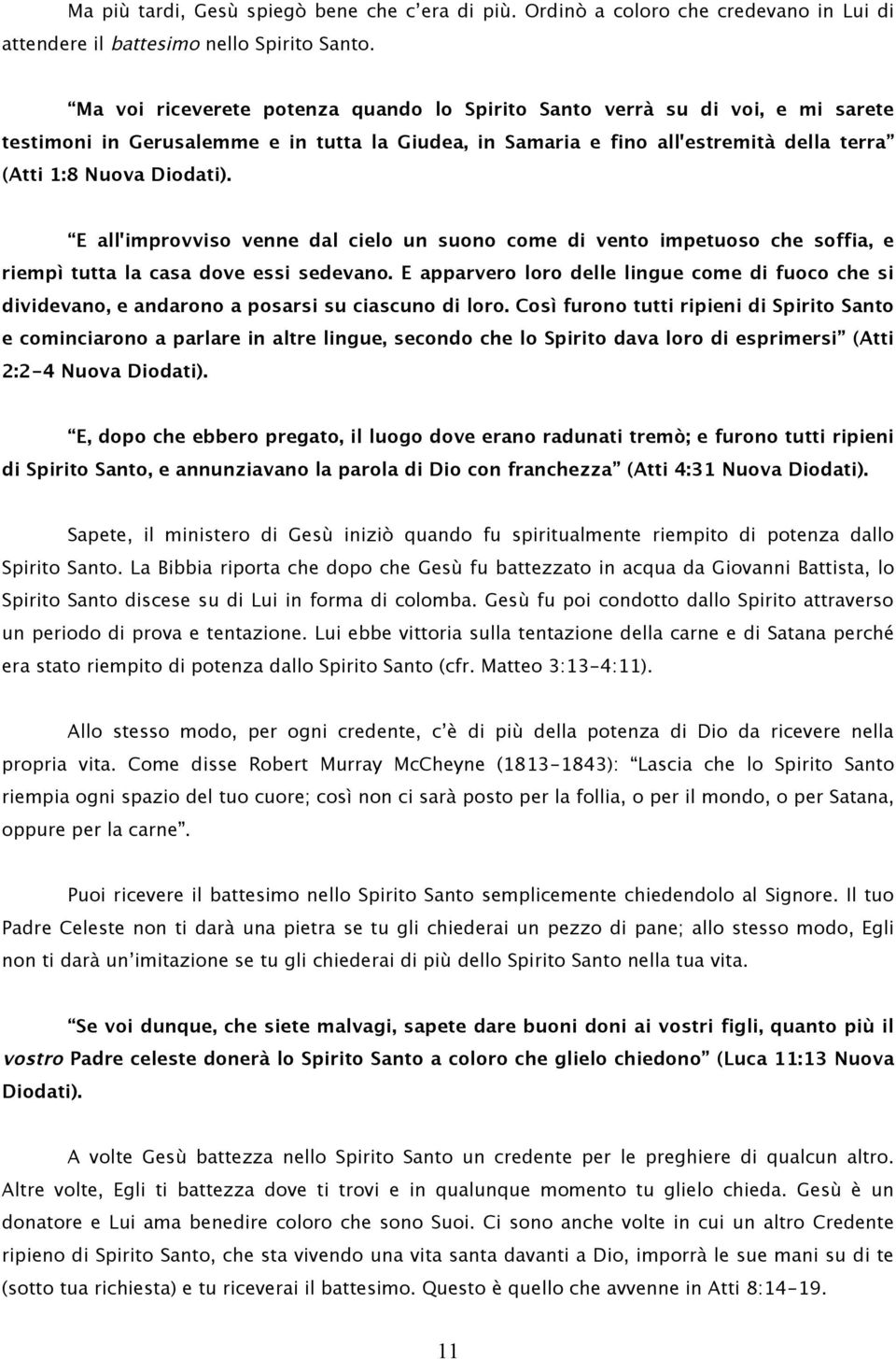 E all'improvviso venne dal cielo un suono come di vento impetuoso che soffia, e riempì tutta la casa dove essi sedevano.