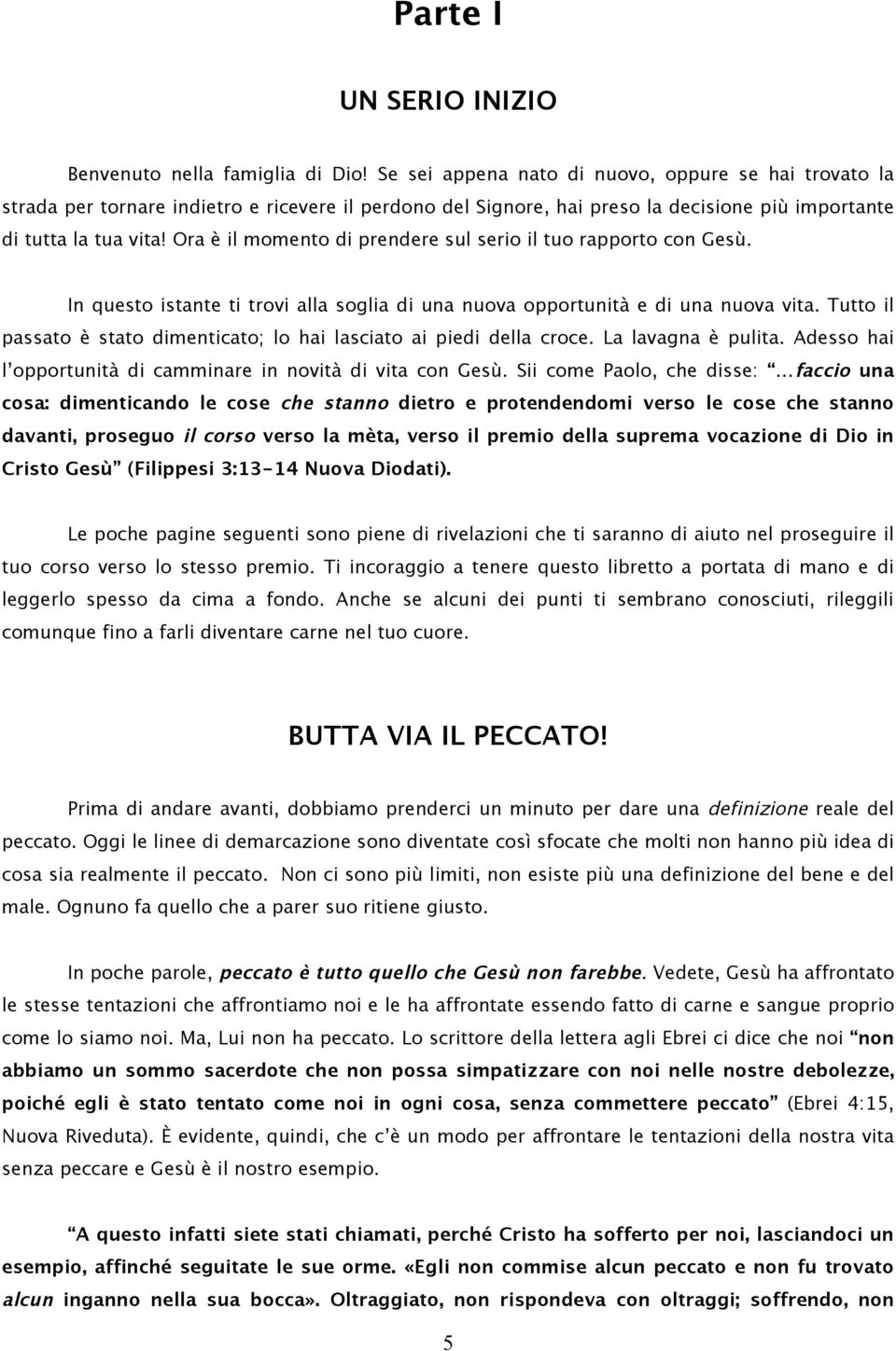 Ora è il momento di prendere sul serio il tuo rapporto con Gesù. In questo istante ti trovi alla soglia di una nuova opportunità e di una nuova vita.