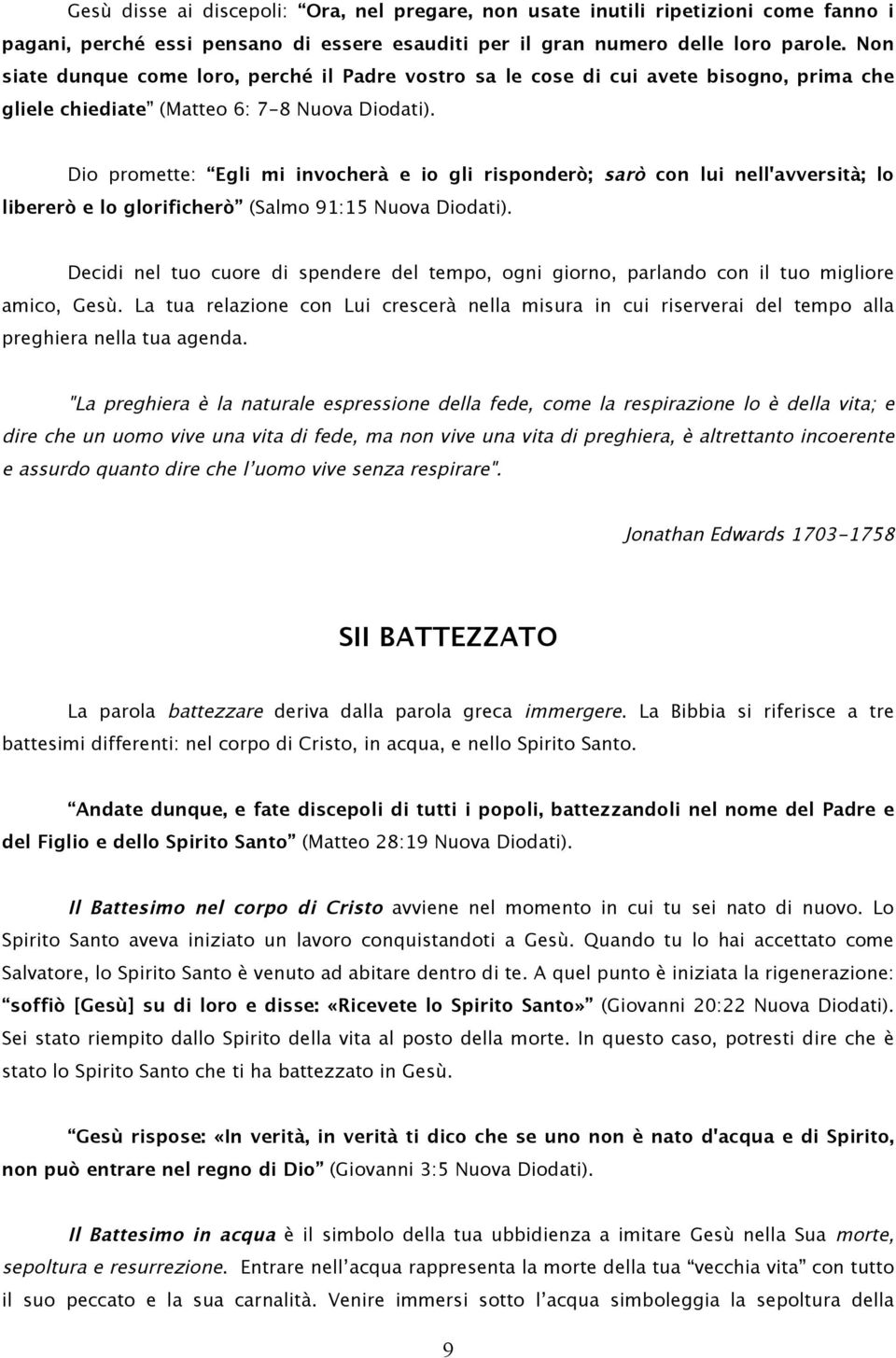 Dio promette: Egli mi invocherà e io gli risponderò; sarò con lui nell'avversità; lo libererò e lo glorificherò (Salmo 91:15 Nuova Diodati).