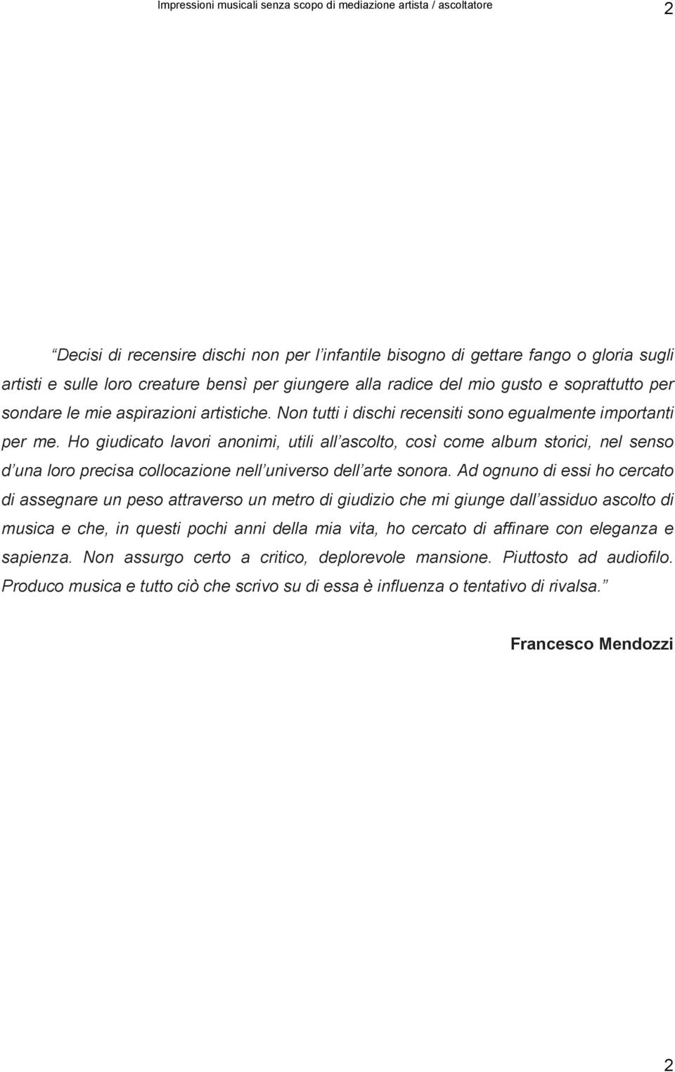 Ho giudicato lavori anonimi, utili all ascolto, così come album storici, nel senso d una loro precisa collocazione nell universo dell arte sonora.