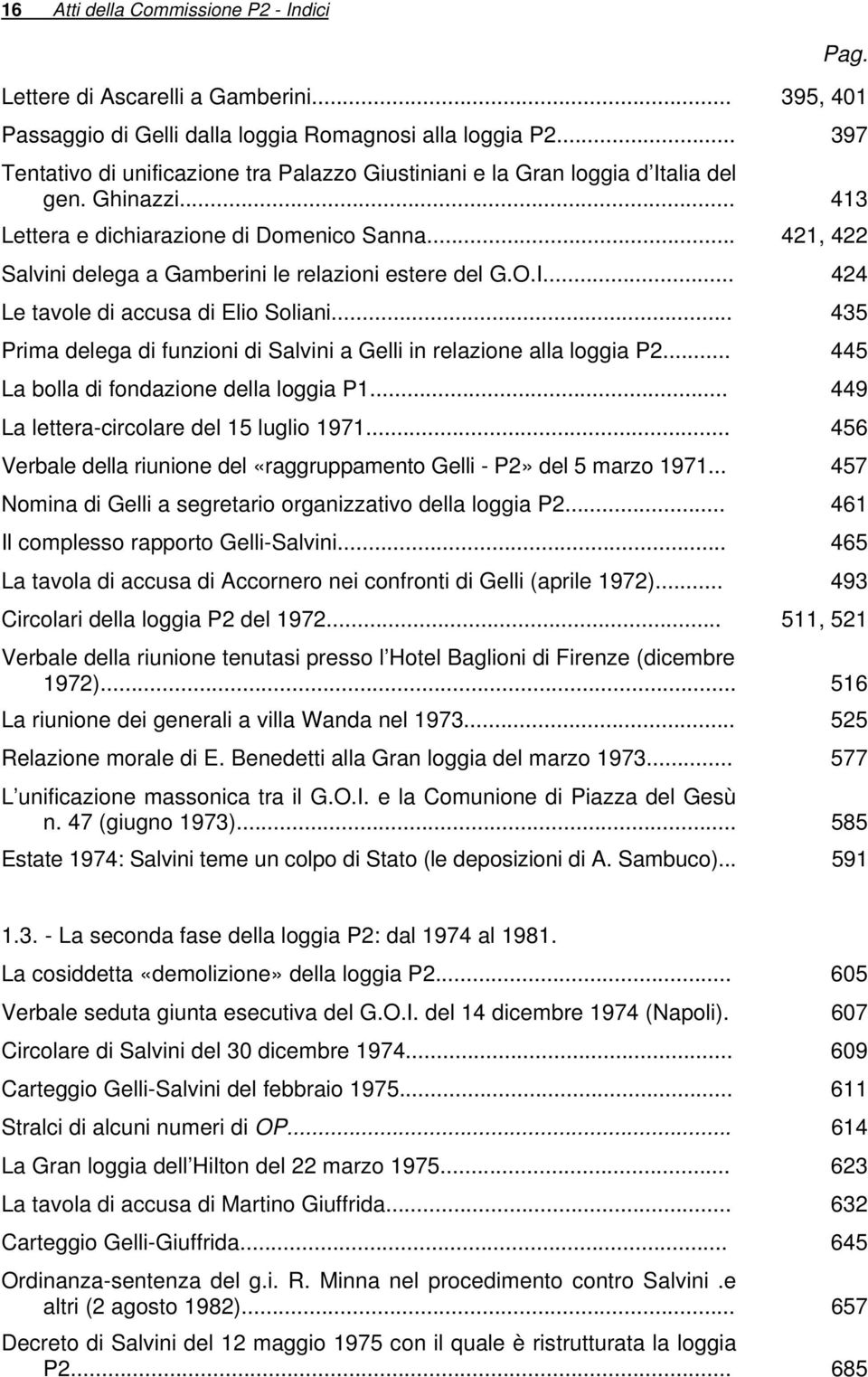 .. 421, 422 Salvini delega a Gamberini le relazioni estere del G.O.I... 424 Le tavole di accusa di Elio Soliani... 435 Prima delega di funzioni di Salvini a Gelli in relazione alla loggia P2.