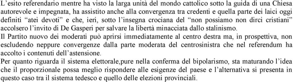 Il Partito nuovo dei moderati può aprirsi immediatamente al centro destra ma, in prospettiva, non escludendo neppure convergenze dalla parte moderata del centrosinistra che nel referendum ha accolto