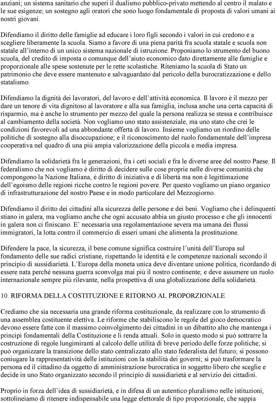 Siamo a favore di una piena parità fra scuola statale e scuola non statale all interno di un unico sistema nazionale di istruzione.