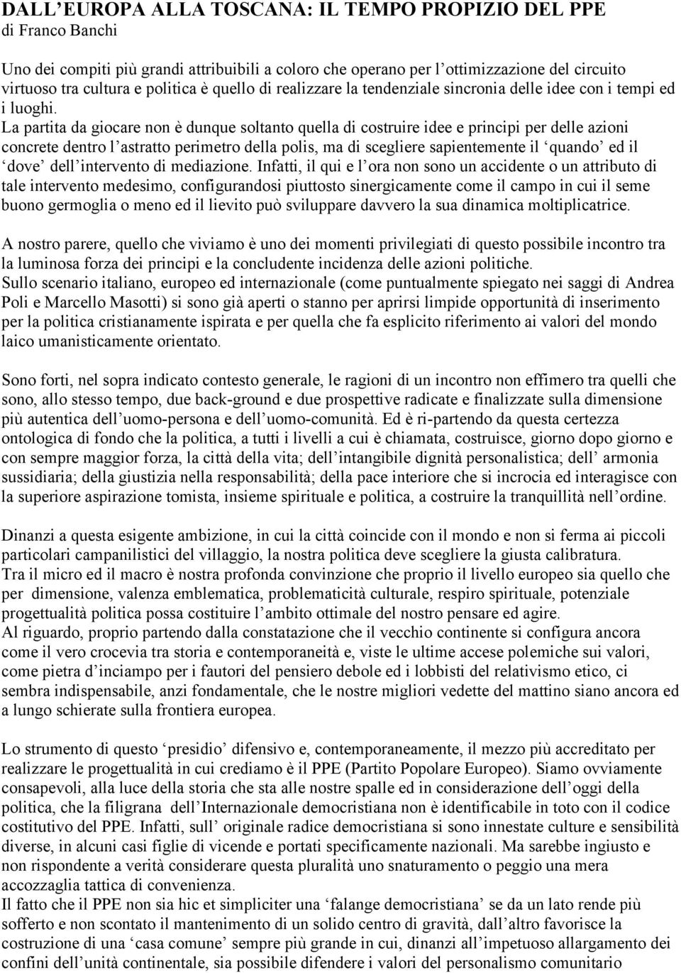 La partita da giocare non è dunque soltanto quella di costruire idee e principi per delle azioni concrete dentro l astratto perimetro della polis, ma di scegliere sapientemente il quando ed il dove