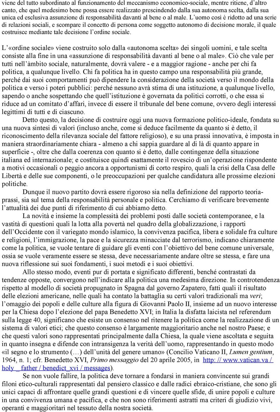 L uomo così è ridotto ad una serie di relazioni sociali, e scompare il concetto di persona come soggetto autonomo di decisione morale, il quale costruisce mediante tale decisione l ordine sociale.