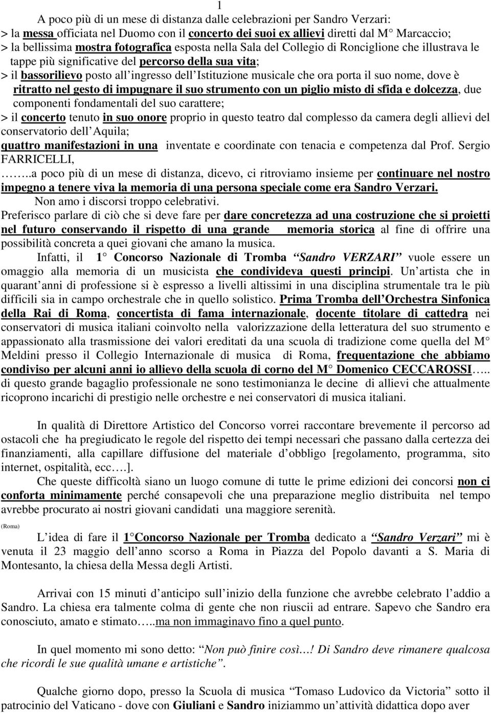 ora porta il suo nome, dove è ritratto nel gesto di impugnare il suo strumento con un piglio misto di sfida e dolcezza, due componenti fondamentali del suo carattere; > il concerto tenuto in suo