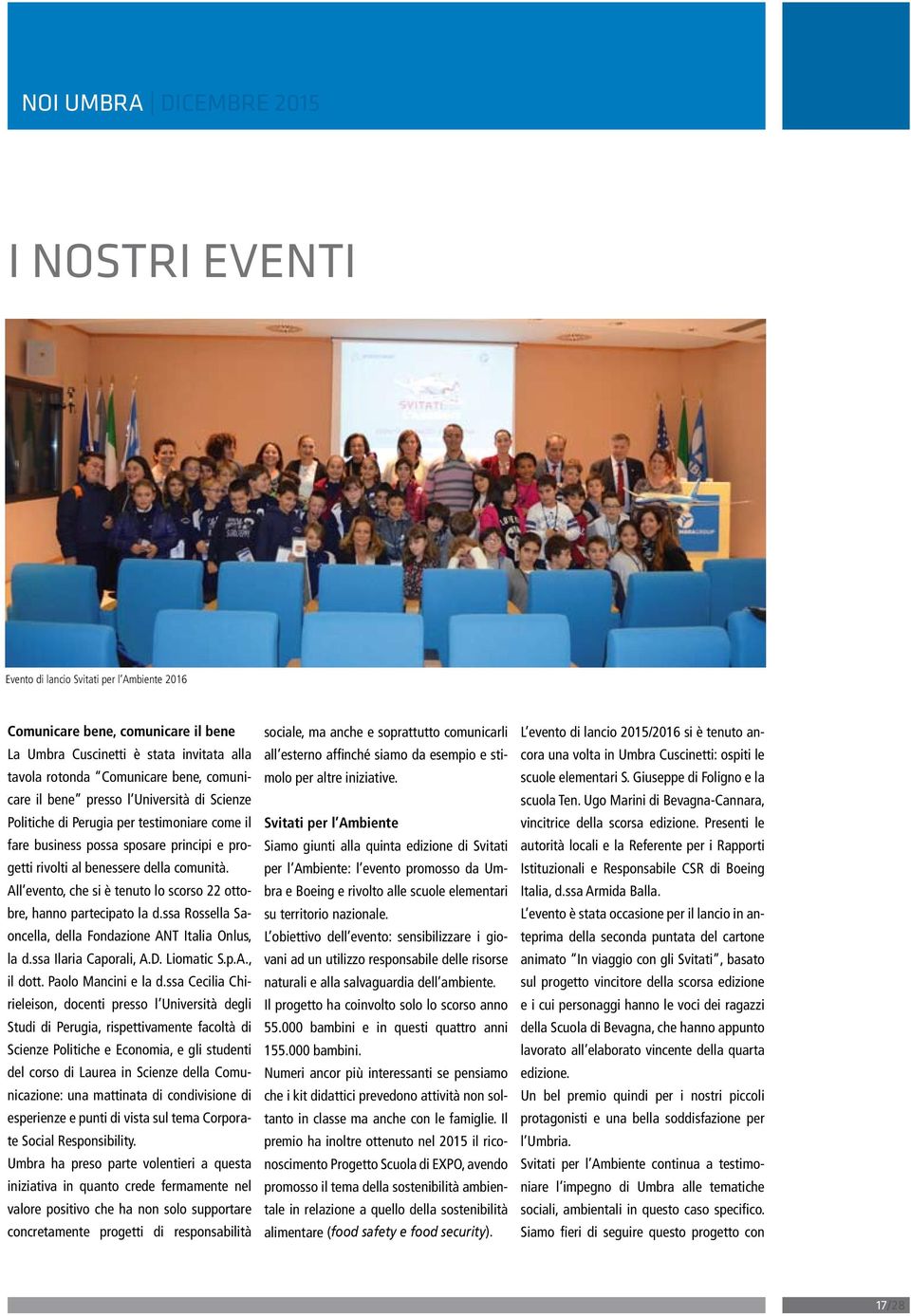 All evento, che si è tenuto lo scorso 22 ottobre, hanno partecipato la d.ssa Rossella Saoncella, della Fondazione ANT Italia Onlus, la d.ssa Ilaria Caporali, A.D. Liomatic S.p.A., il dott.