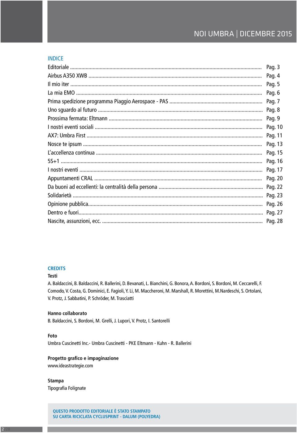 .. Pag. 22 Solidarietà... Pag. 23 Opinione pubblica... Pag. 26 Dentro e fuori... Pag. 27 Nascite, assunzioni, ecc.... Pag. 28 CREDITS Testi A. Baldaccini, B. Baldaccini, R. Ballerini, D. Bevanati, L.
