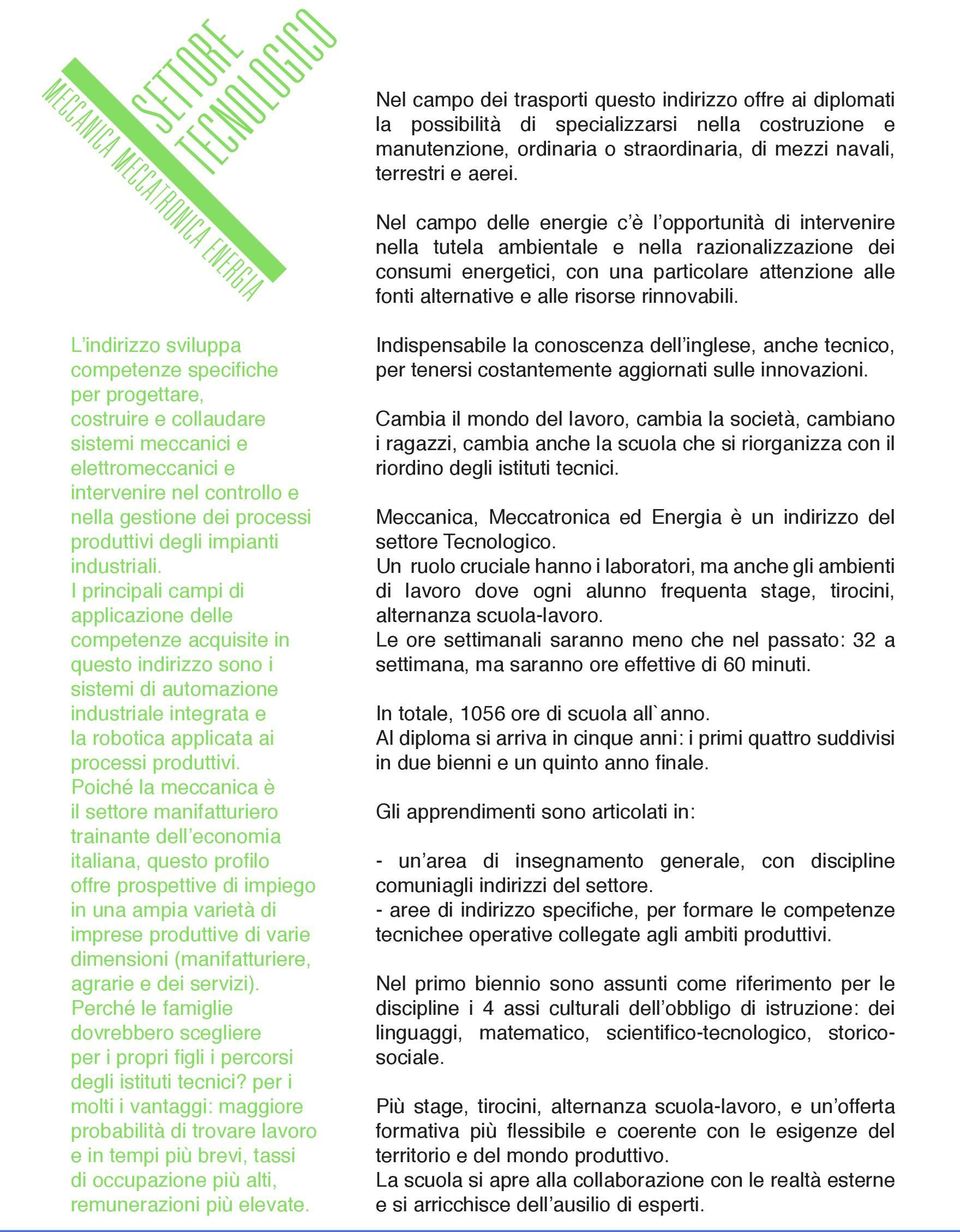 Nel campo delle energie c è l opportunità di intervenire nella tutela ambientale e nella razionalizzazione dei consumi energetici, con una particolare attenzione alle fonti alternative e alle risorse