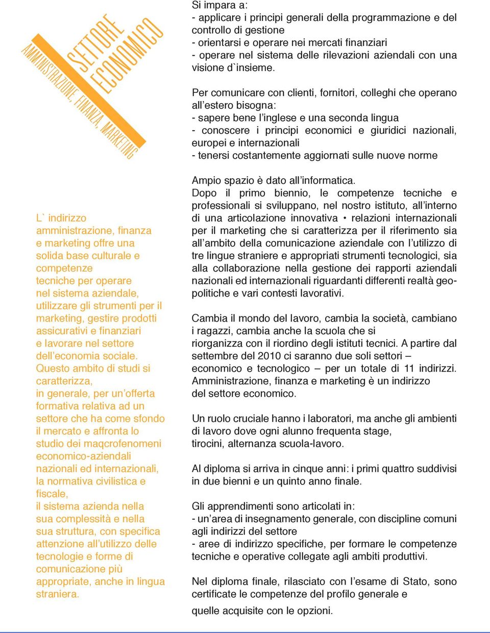 AMMINISTRAZIONE, FINANZA, MARKETING Per comunicare con clienti, fornitori, colleghi che operano all estero bisogna: - sapere bene l inglese e una seconda lingua - conoscere i principi economici e