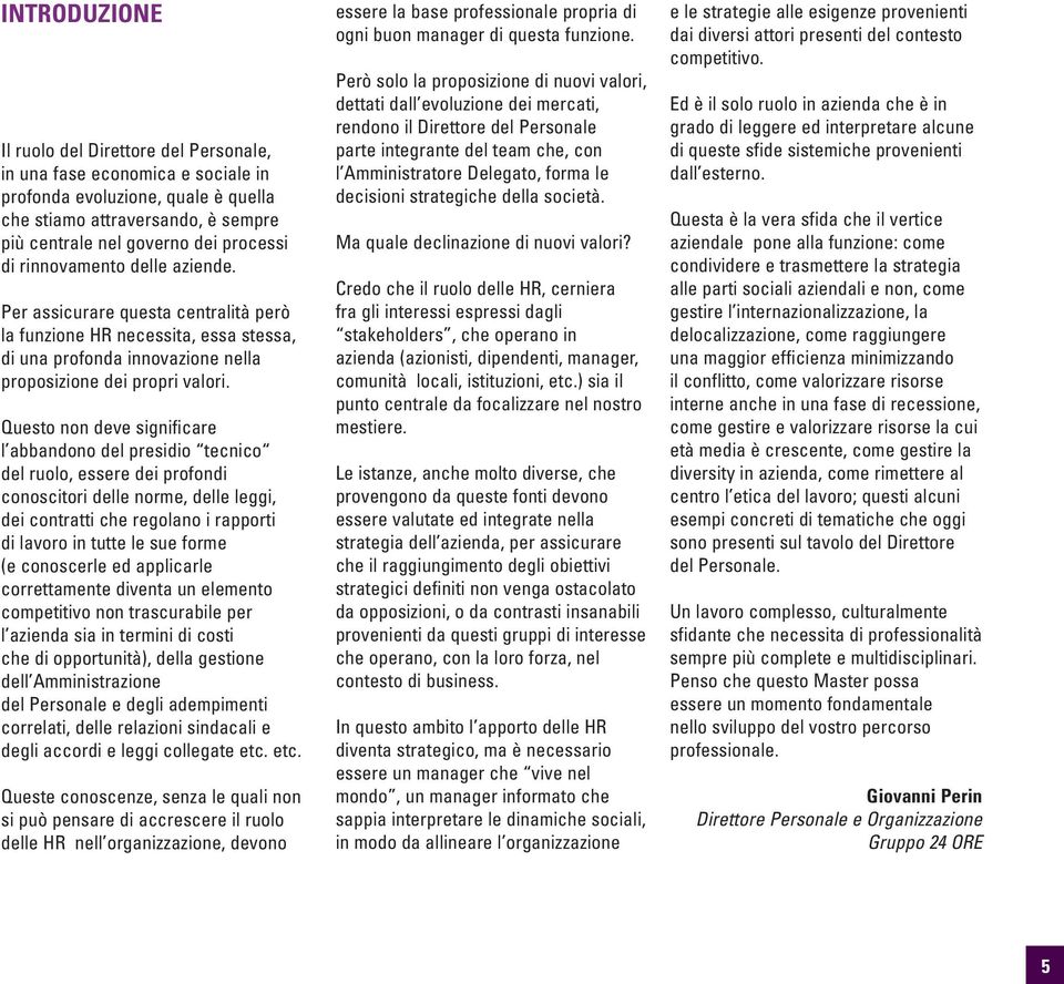 Questo non deve significare l abbandono del presidio tecnico del ruolo, essere dei profondi conoscitori delle norme, delle leggi, dei contratti che regolano i rapporti di lavoro in tutte le sue forme