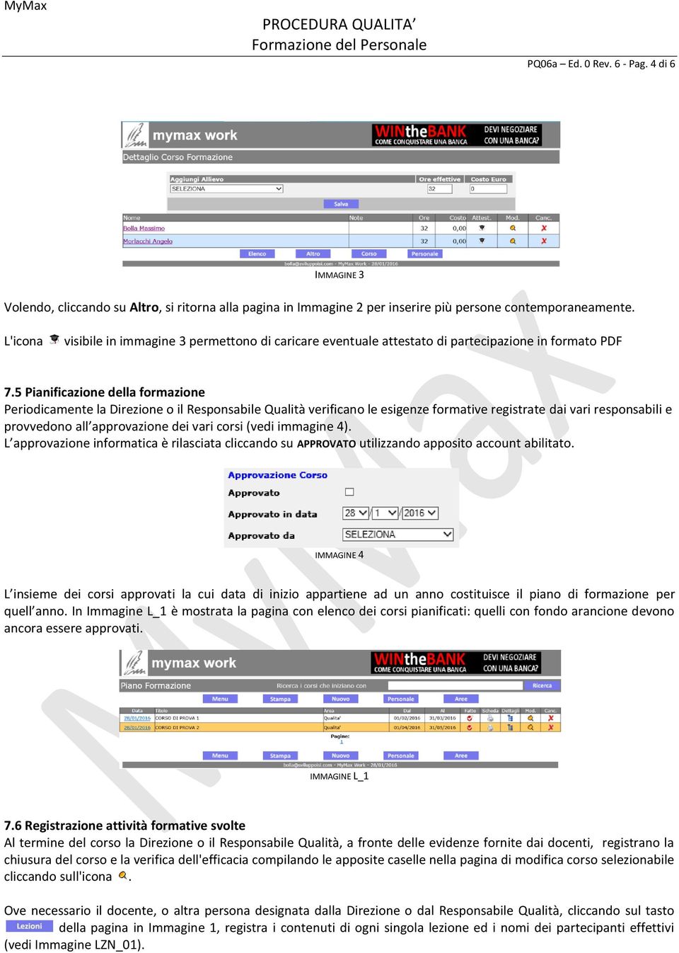 5 Pianificazione della formazione Periodicamente la Direzione o il Responsabile Qualità verificano le esigenze formative registrate dai vari responsabili e provvedono all approvazione dei vari corsi