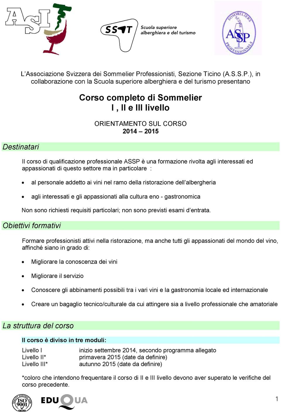 ), in collaborazione con la Scuola superiore alberghiera e del turismo presentano Corso completo di Sommelier I, II e III livello ORIENTAMENTO SUL CORSO 2014 2015 Il corso di qualificazione