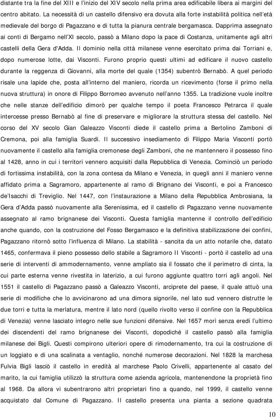 Dapprima assegnato ai conti di Bergamo nell XI secolo, passò a Milano dopo la pace di Costanza, unitamente agli altri castelli della Gera d'adda.