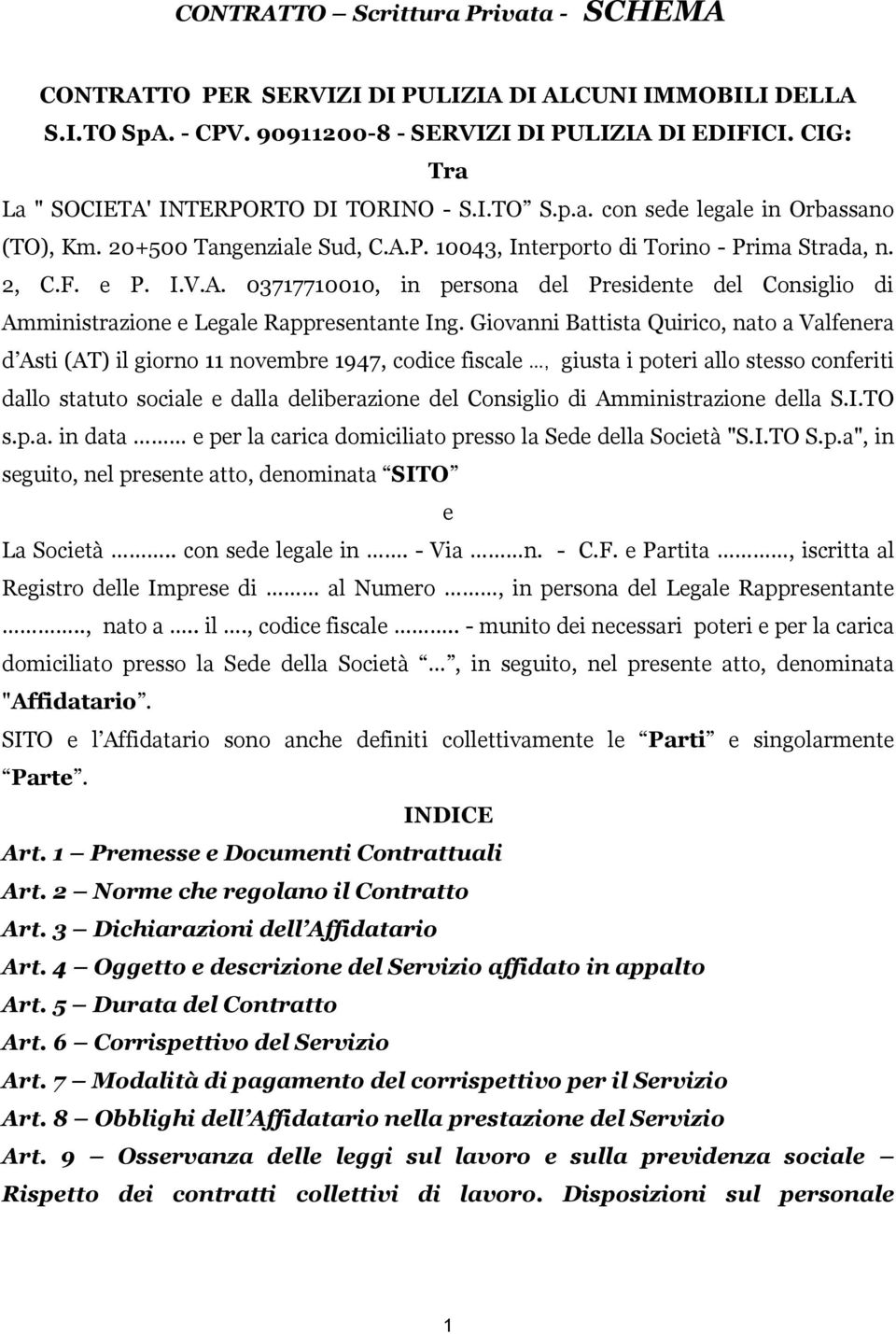 Giovanni Battista Quirico, nato a Valfenera d Asti (AT) il giorno 11 novembre 1947, codice fiscale, giusta i poteri allo stesso conferiti dallo statuto sociale e dalla deliberazione del Consiglio di