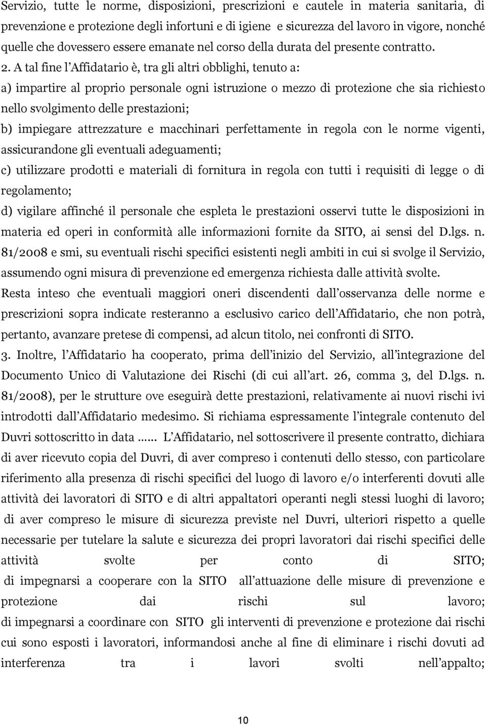 A tal fine l Affidatario è, tra gli altri obblighi, tenuto a: a) impartire al proprio personale ogni istruzione o mezzo di protezione che sia richiesto nello svolgimento delle prestazioni; b)