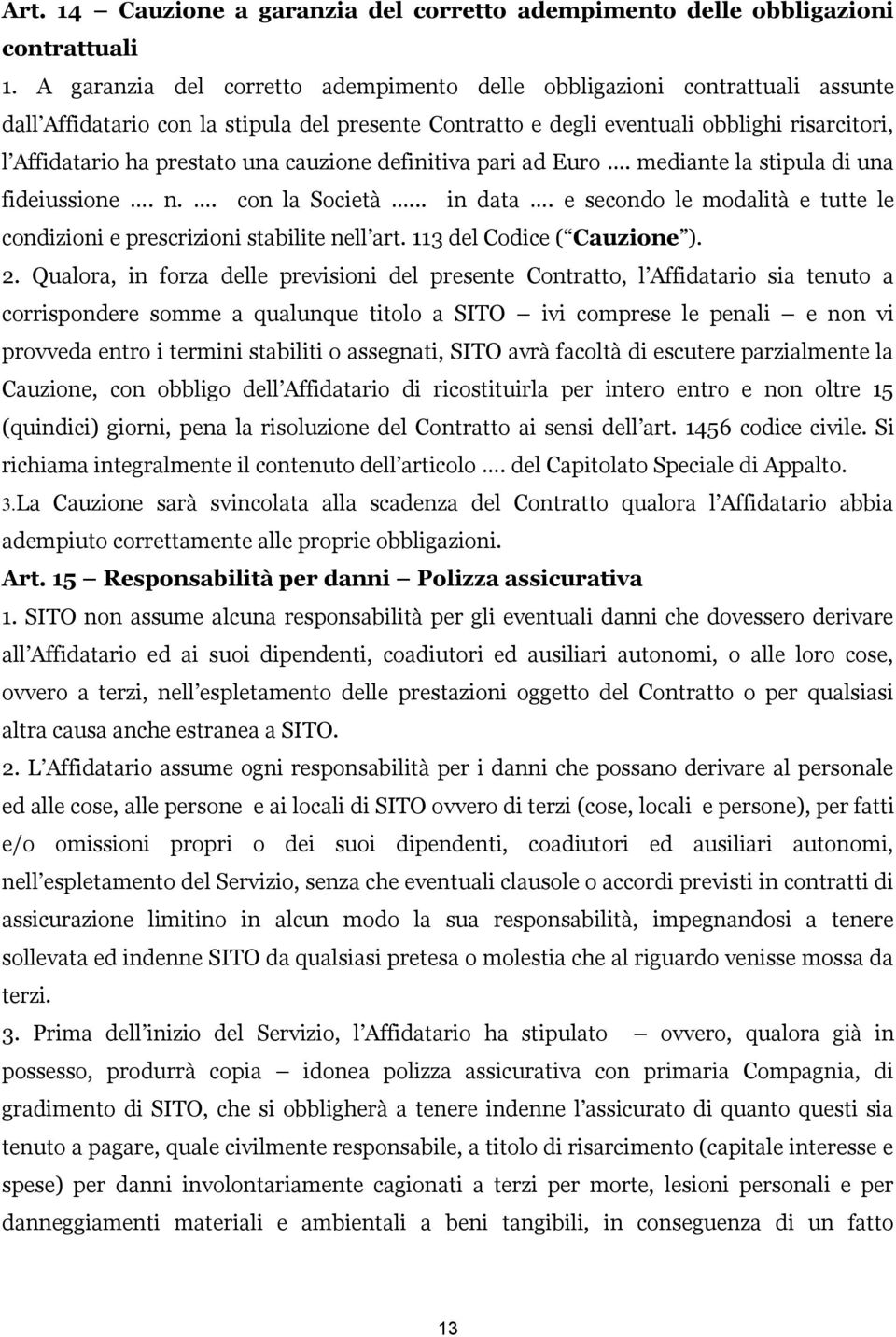 una cauzione definitiva pari ad Euro. mediante la stipula di una fideiussione. n.. con la Società... in data. e secondo le modalità e tutte le condizioni e prescrizioni stabilite nell art.