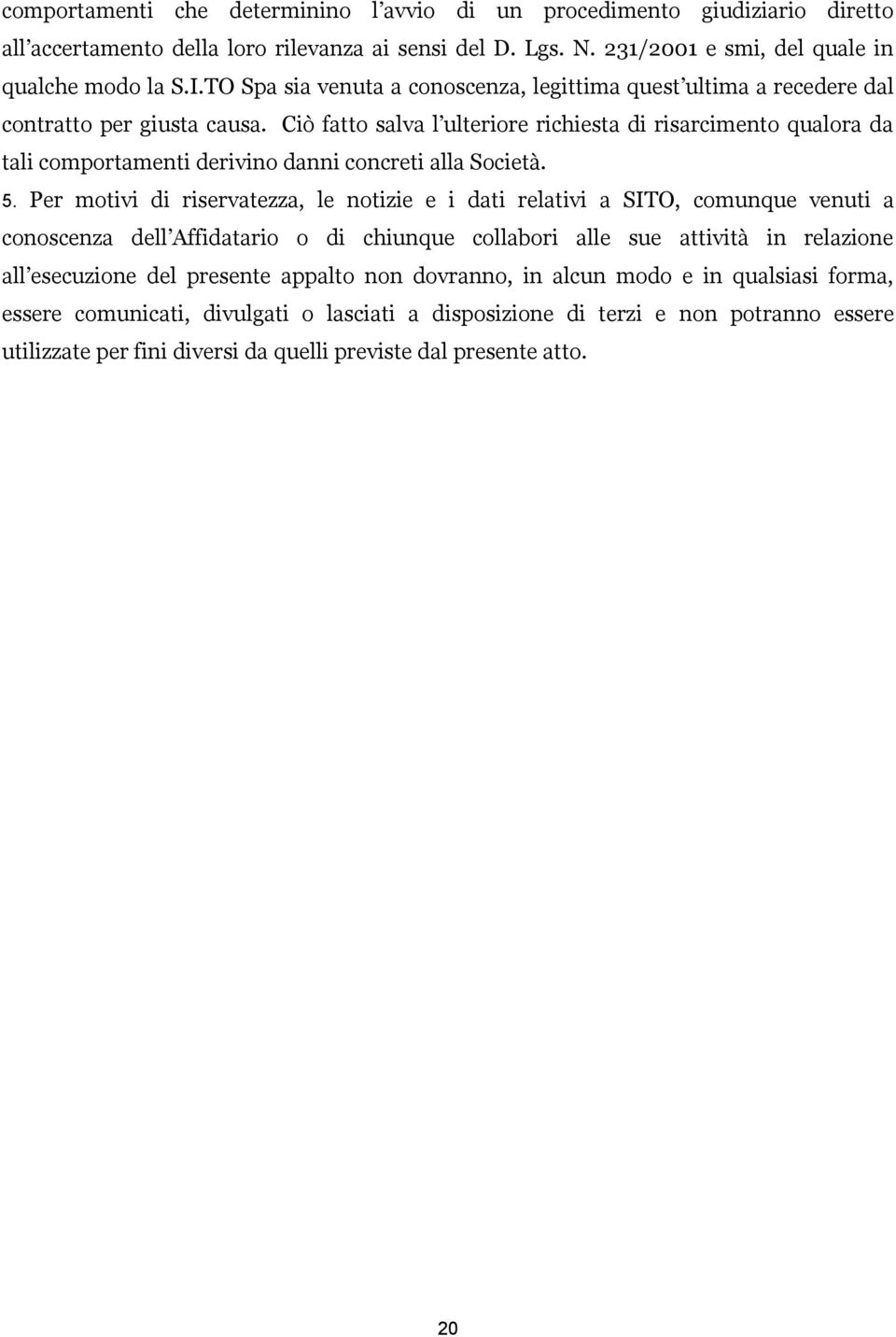 Ciò fatto salva l ulteriore richiesta di risarcimento qualora da tali comportamenti derivino danni concreti alla Società. 5.