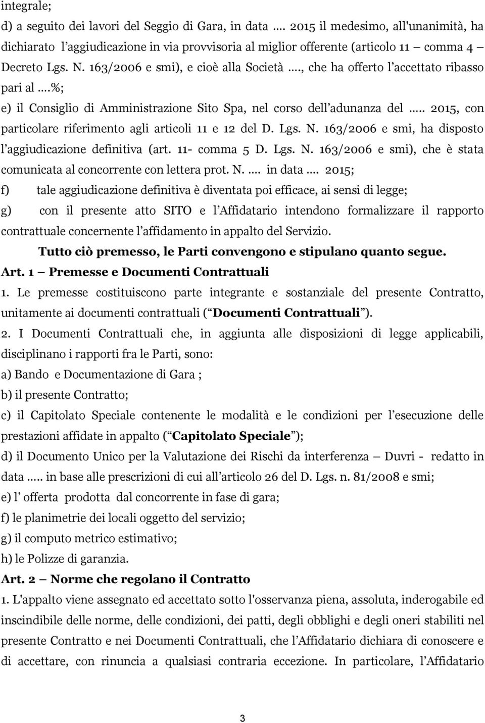 , che ha offerto l accettato ribasso pari al.%; e) il Consiglio di Amministrazione Sito Spa, nel corso dell adunanza del.. 2015, con particolare riferimento agli articoli 11 e 12 del D. Lgs. N.