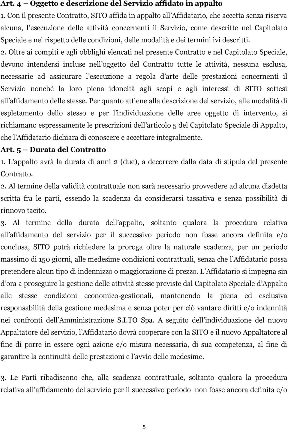 rispetto delle condizioni, delle modalità e dei termini ivi descritti. 2.