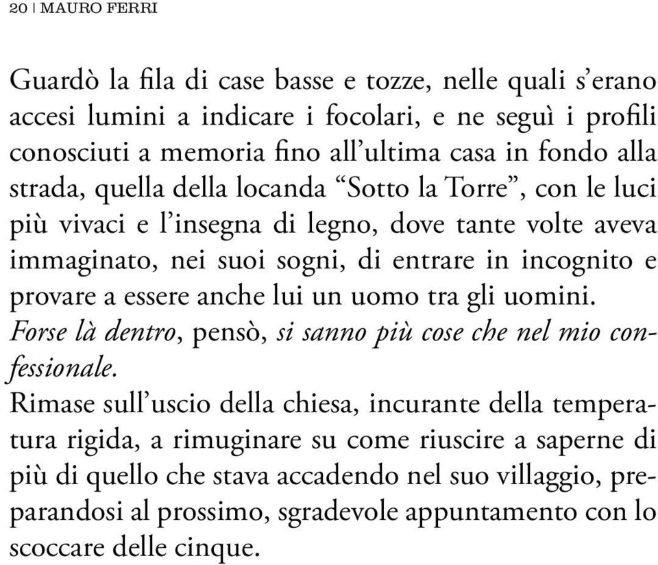 provare a essere anche lui un uomo tra gli uomini. Forse là dentro, pensò, si sanno più cose che nel mio confessionale.