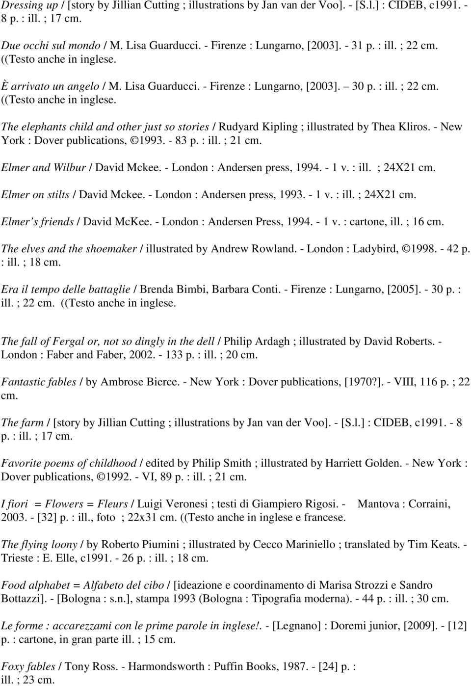 - New York : Dover publications, 1993. - 83 p. : ill. ; 21 cm. Elmer and Wilbur / David Mckee. - London : Andersen press, 1994. - 1 v. : ill. ; 24X21 cm. Elmer on stilts / David Mckee.