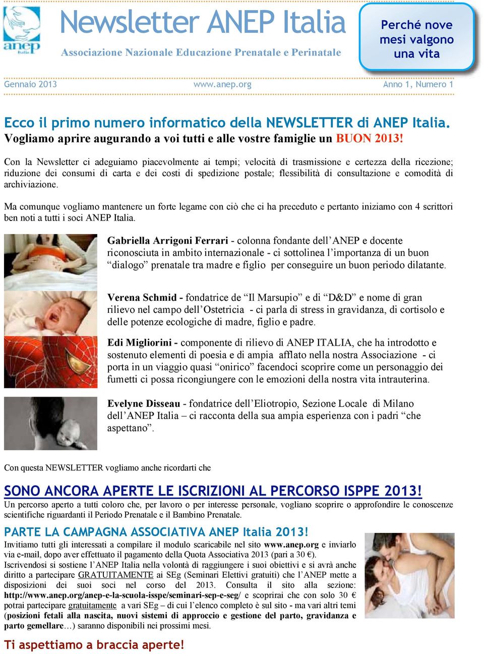 Con la Newsletter ci adeguiamo piacevolmente ai tempi; velocità di trasmissione e certezza della ricezione; riduzione dei consumi di carta e dei costi di spedizione postale; flessibilità di